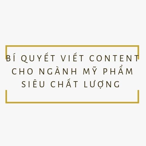 Bí Quyết Viết Content Cho Ngành Mỹ Phẩm Siêu Chất Lượng